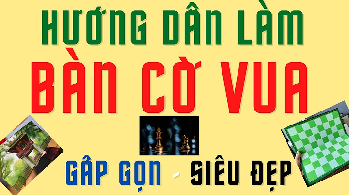 Hướng dẫn làm bàn cờ vua độc đáo năm 2024