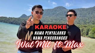 Nama Penyalahku Nama Pengurangku - Wat Mit  Ft. Max (KARAOKE )