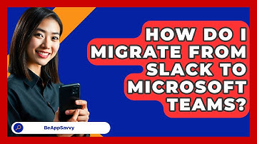 How Do I Migrate From Slack To Microsoft Teams? - Be App Savvy