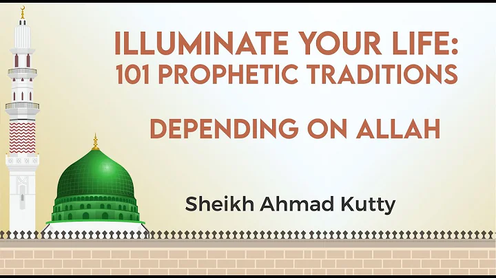 Illuminate Your Life: 101 Prophetic Traditions | Sh. Ahmad Kutty | Depending on Allah