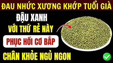 Người Cao Tuổi: Đậu Xanh Kết Hợp 6 Cách Này – Giải Quyết Đau Khớp, Mất Ngủ Và Teo Cơ