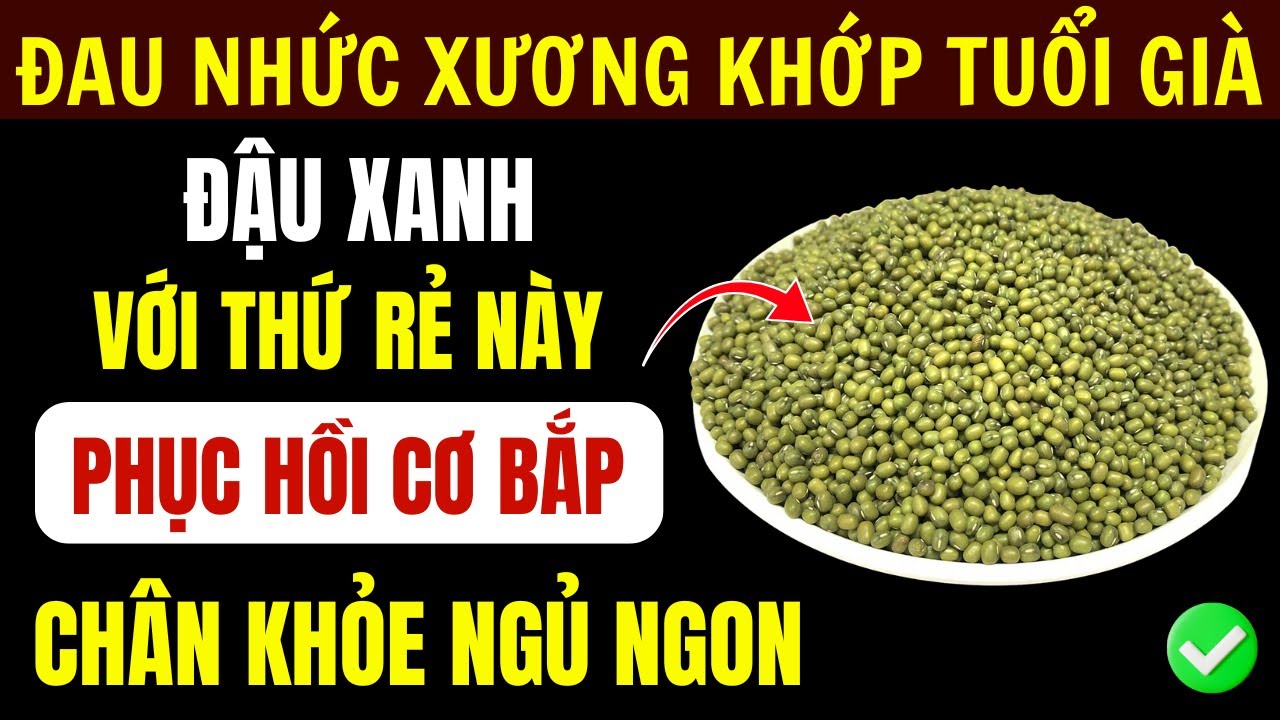 Người Cao Tuổi: Đậu Xanh Kết Hợp 6 Cách Này – Giải Quyết Đau Khớp, Mất Ngủ Và Teo Cơ