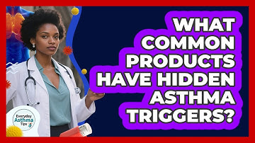 What Common Products Have Hidden Asthma Triggers? - Everyday Asthma Tips
