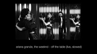 ariana grande, the weeknd - off the table (live, slowed)