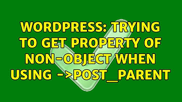 Wordpress: Trying to get property of non-object when using $post-＞post_parent (2 Solutions!!)