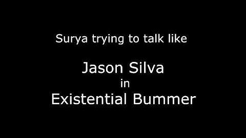 Surya trying to talk like Jason Silva in Existential Bummer