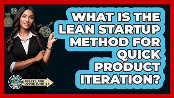 What Is The Lean Startup Method For Quick Product Iteration? - AssetsandOpportunity.org