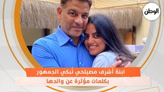 ابنة أشرف مصيلحي تُبكي الجمهور بكلمات مؤثرة عن والدها