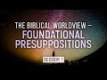 Worldview Seminar: 1. The Biblical Worldview – Foundational Presuppositions (Jeff Williams)