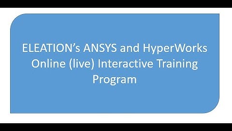 ELEATION’s ANSYS and HyperWorks Online (live) Interactive Training Program
