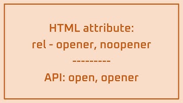 HTML attribute: rel -opener, noopener | API: open, opener