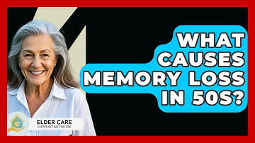 What Causes Memory Loss In 50s? - Elder Care Support Network