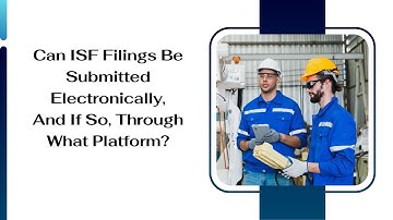 Mastering Electronic ISF Filings: The Ultimate Guide to Streamlining Your Imports!