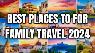 Top 10 Best Destinations To Travel With Kids 2024 - Discovering The Best Family Vacations