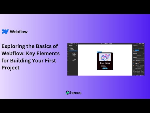 Exploring the Basics of Webflow: Key Elements for Building Your First Project.