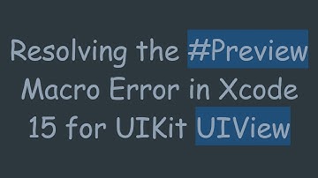 Resolving the # Preview Macro Error in Xcode 15 for UIKit UIView