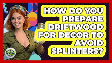 How Do You Prepare Driftwood For Decor To Avoid Splinters? - The Upcycle Lab