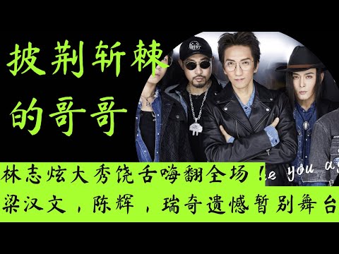披荆斩棘的哥哥｜五公舞台｜林志炫大秀饶舌！赵文卓古琴首秀 ！梁汉文陈辉瑞奇遗憾暂别舞台｜#披荆斩棘的哥 #披荆斩棘 #firetime #fire哥哥 #seeyouagain #如果还有明天