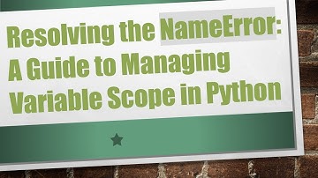 Resolving the NameError: A Guide to Managing Variable Scope in Python