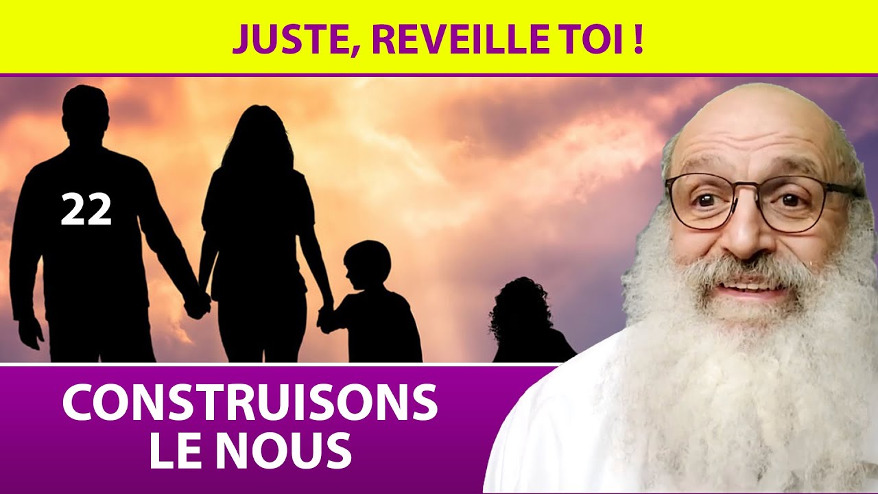 CONSTRUISONS LE NOUS 22 - juste, réveille toi ! - Rav Shimon Ariche
