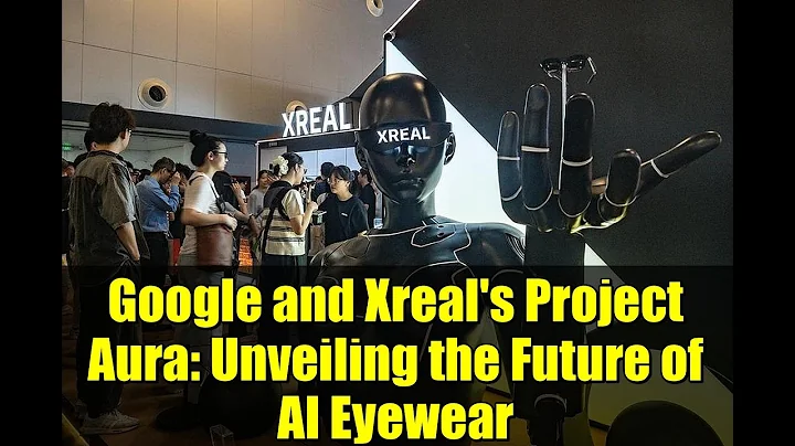 Google and Xreal's Project Aura: Unveiling the Future of AI Eyewear