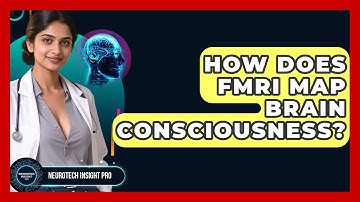 How Does fMRI Map Brain Consciousness? - Neurotech Insight Pro