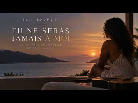 ELOI LAURENT - TU NE SERAS JAMAIS A MOI (VERSION ACOUSTIQUE)
