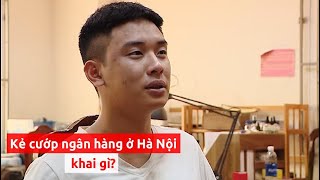 Hà Nội: Lời khai của kẻ cướp ngân hàng BIDV - PLO