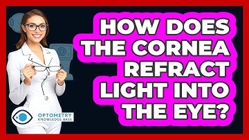 How Does The Cornea Refract Light Into The Eye?