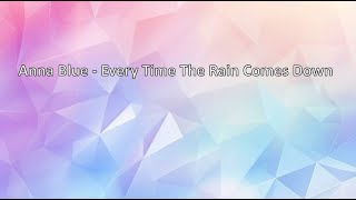 Anna Blue  Every Time The Rain Comes Down