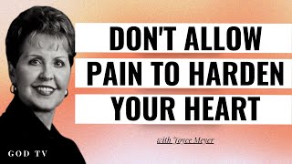 Don't Allow Pain To Harden Your Heart | Joyce Meyer