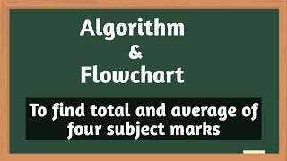 Algorithm to find total and average of four subject marks and draw Flowchart for it.