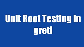 1.6: Unit Root Testing in gretl