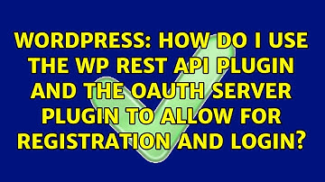 How do I use the WP REST API plugin and the OAuth Server plugin to allow for registration and...