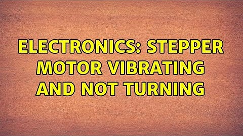 Electronics: Stepper motor vibrating and not turning (2 Solutions!!)
