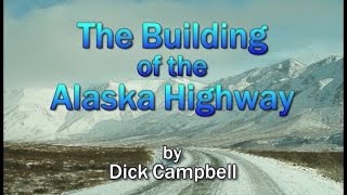 Building the Alaska Highway by Dick Campbell