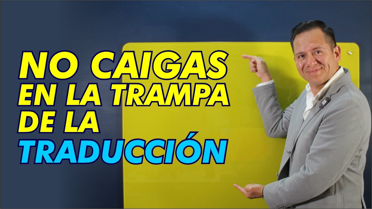 NO CAIGAS EN LA TRAMPA DE LA TRADUCCIÓN