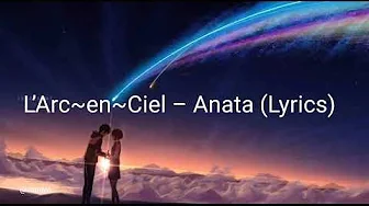 L’Arc~en~Ciel – Anata ( Lyrics ) L’Arc~en~Ciel – Anata ( Lyrics )
