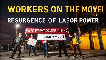 Workers on the Move: Understanding the Resurgence of Labor Power | Richard D. Wolff Explains