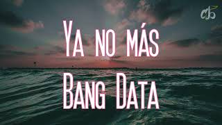 Ya No Más - Bang Dataletra