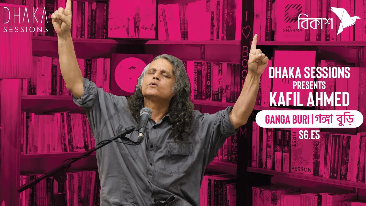 গঙ্গা বুড়ি [ganga buri] - KAFIL AHMED | DHAKA SESSIONS | Season 06 ...