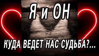 Я и ОН! Куда ВЕДУТ НАС Высшие Силы? Какие дороги НАС ждут? Гадание онлайн