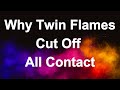 Why twin flames cut off all contact