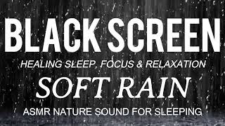 SOFT  RAIN Relaxing Nature Sounds for Sleep Black Screen | Healing Sleep, Focus and Relaxation