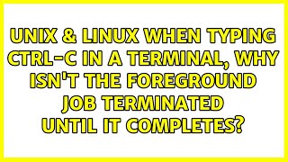 When typing ctrl-c in a terminal, why isn't the foreground job terminated until it completes
