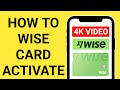 how to activate wise card | how to activate wise debit card