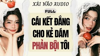 Full Audio Cái Kết Đắng Cho Kẻ Dám Phản Bội Tôi Xài Não Audio
