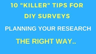 10 "Killer" Tips For DIY Surveys: Planning Your Research - The Right Way...