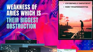 Weakness of Aries which is their biggest obstruction | Aries weakness