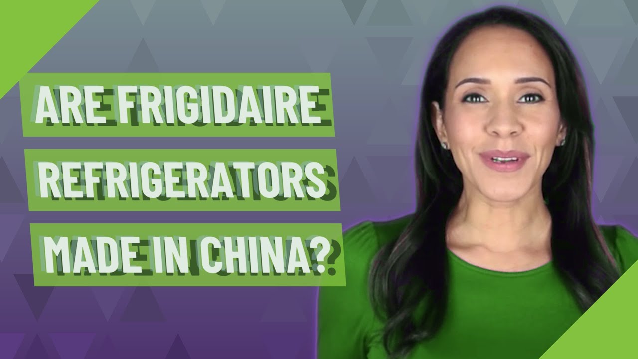 Are Frigidaire refrigerators made in China? YouTube